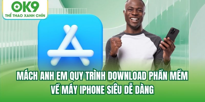 Mách anh em quy trình download phần mềm về máy iPhone siêu dễ dàng